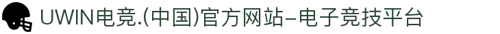 UWIN电竞.(中国)官方网站-电子竞技平台