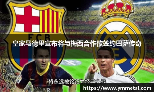 皇家马德里宣布将与梅西合作欲签约巴萨传奇