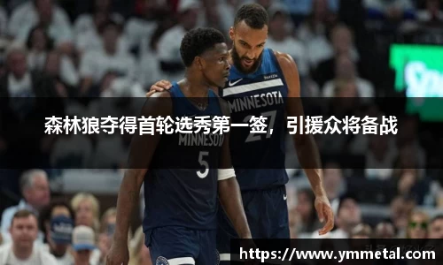 森林狼夺得首轮选秀第一签，引援众将备战