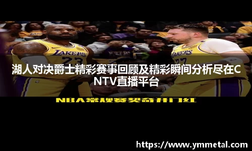 湖人对决爵士精彩赛事回顾及精彩瞬间分析尽在CNTV直播平台