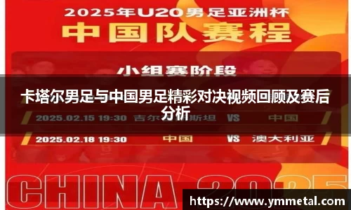 卡塔尔男足与中国男足精彩对决视频回顾及赛后分析